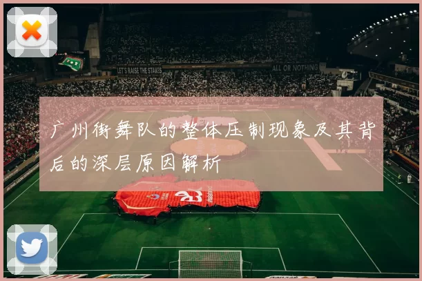 广州街舞队的整体压制现象及其背后的深层原因解析