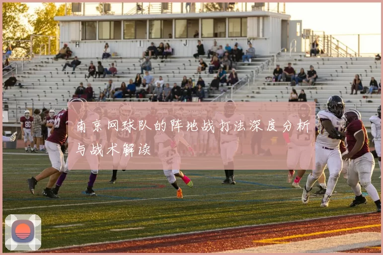 南京网球队的阵地战打法深度分析与战术解读
