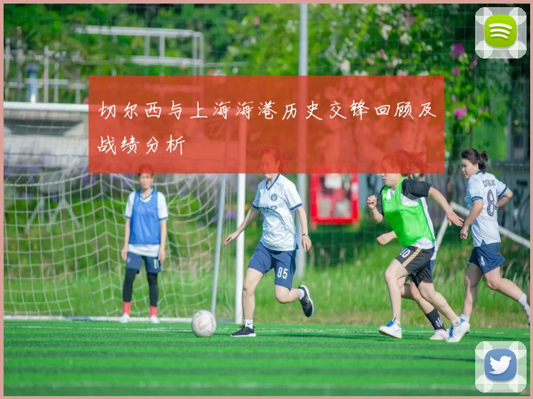 切尔西与上海海港历史交锋回顾及战绩分析