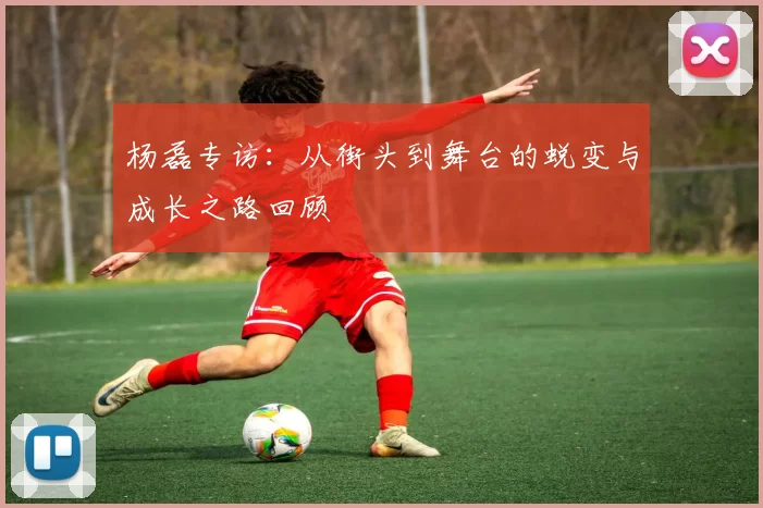 杨磊专访：从街头到舞台的蜕变与成长之路回顾