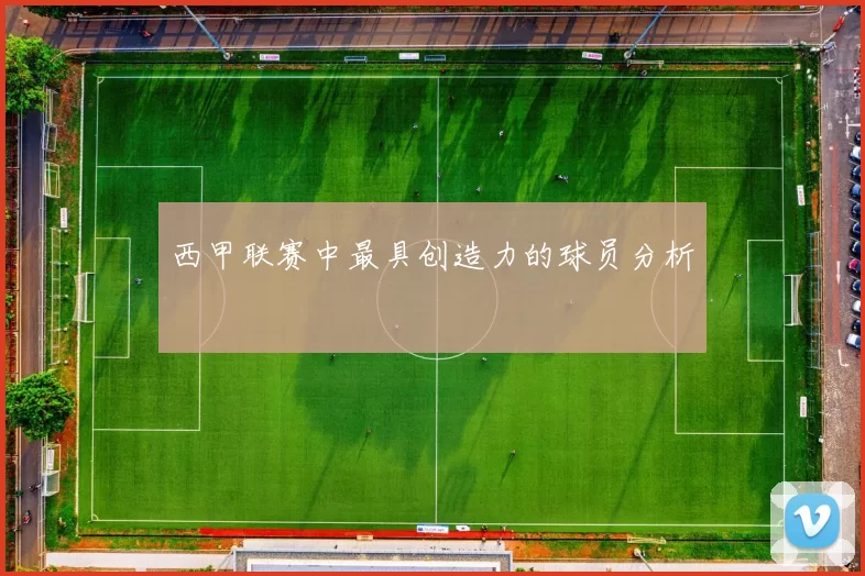 西甲联赛中最具创造力的球员分析