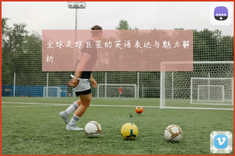 全球足球巨星的英语表达与魅力解析