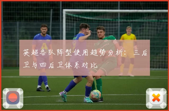 英超各队阵型使用趋势分析：三后卫与四后卫体系对比