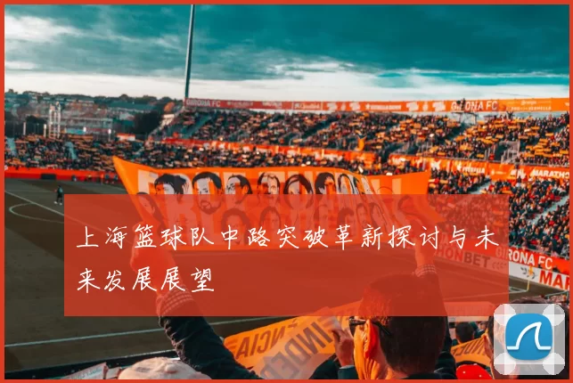 上海篮球队中路突破革新探讨与未来发展展望