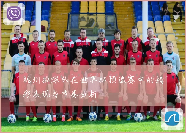 杭州排球队在世界杯预选赛中的精彩表现与节奏分析