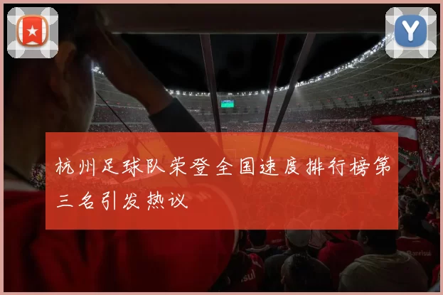 杭州足球队荣登全国速度排行榜第三名引发热议