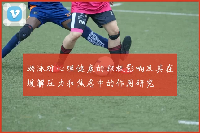 游泳对心理健康的积极影响及其在缓解压力和焦虑中的作用研究
