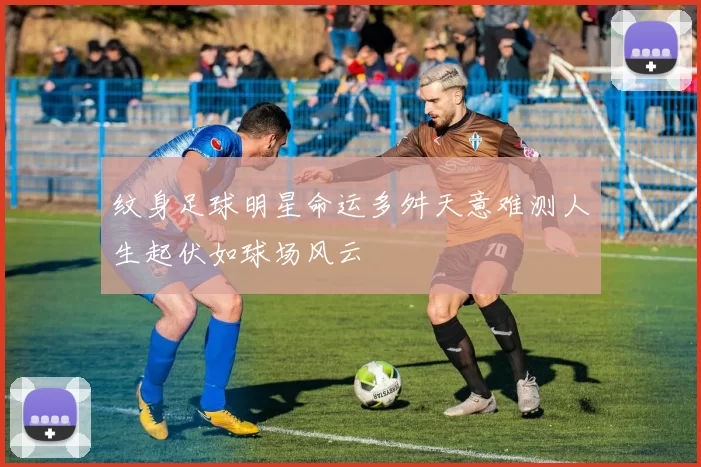纹身足球明星命运多舛天意难测人生起伏如球场风云
